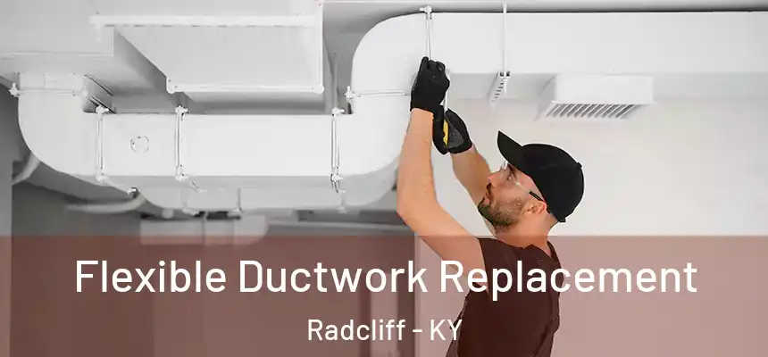  Flexible Ductwork Replacement Radcliff - KY